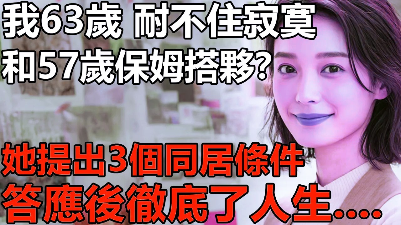我63歲，耐不住寂寞和57歲保姆搭夥？她提出3個同居條件！說完我老臉一紅，答應後徹底了人生....【養老|情感|生活|子女|夫妻|故事】