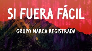 Grupo Marca Registrada - Si Fuera Fácil (Letras)