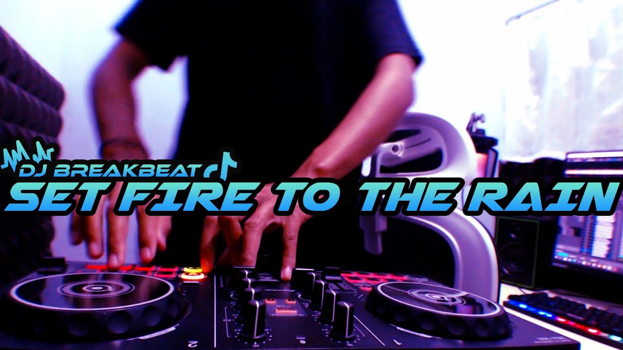 DJ SET FIRE TO THE RAIN BREAKBEAT FULL BASS TERBARU YouTube