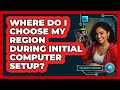 Where Do I Choose My Region During Initial Computer Setup?