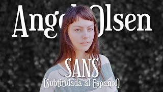 Angel Olsen - Sans (Sub. Español)