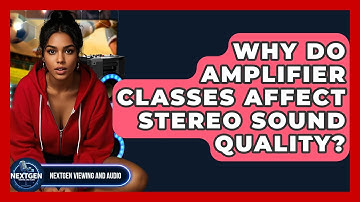 Why Do Amplifier Classes Affect Stereo Sound Quality? - NextGen Viewing and Audio