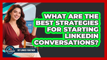 What Are The Best Strategies For Starting LinkedIn Conversations? - Get Linked Together