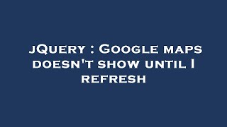 jQuery : Google maps doesn't show until I refresh