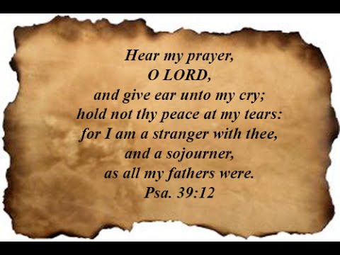 Psalm 39:12 Hear my prayer, O LORD, and give ear to my cry; hold