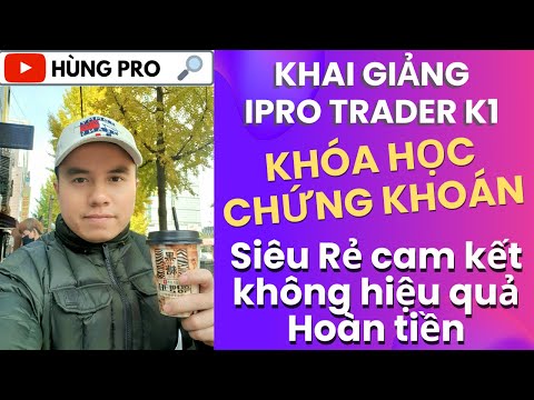 KHÓA HỌC CHỨNG KHOÁN IPRO TRADER K1 | CHỨNG KHOÁN CHO NGƯỜI MỚI BẮT ĐẦU | HÙNG PRO TRADER