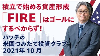 【米国投資】「FIRE」はゴールにするべからず！｜ハッチの米国つみたて投資クラブ【2021年10月】