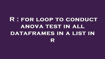 R : for loop to conduct anova test in all dataframes in a list in r
