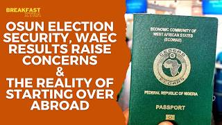 Osun Election Security | WAEC Results Raise Concerns | The Reality of Starting Over Abroad