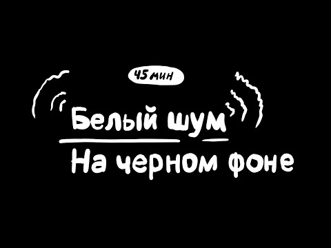 Белый шум. Черный экран. 45 минут