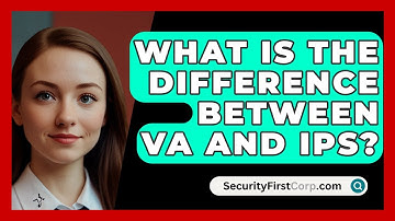 What Is the Difference Between VA and IPS? - SecurityFirstCorp.com