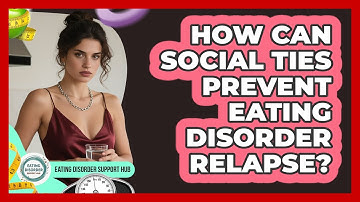 How Can Social Ties Prevent Eating Disorder Relapse? - Eating Disorder Support Hub