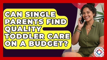 Can Single Parents Find Quality Toddler Care On A Budget? | Single Parent Support Hub News