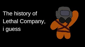the history of Lethal Company, i guess