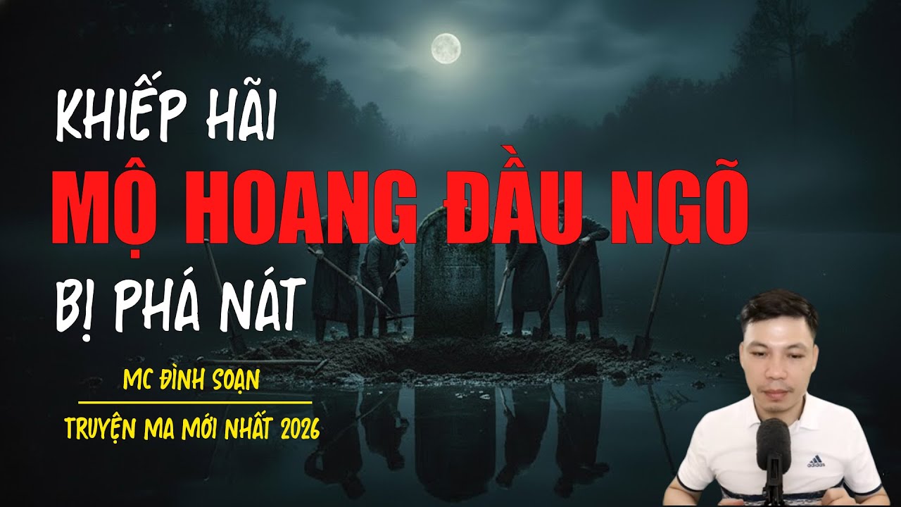 Truyện ma Đình Soạn mới nhất 2026：MỘ HOANG ĐẦU NGÕ BỊ PHÁ NÁT