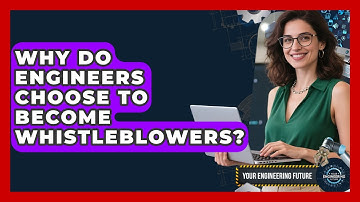 Why Do Engineers Choose To Become Whistleblowers? - Your Engineering Future