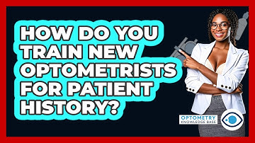 How Do You Train New Optometrists For Patient History? - Optometry Knowledge Base