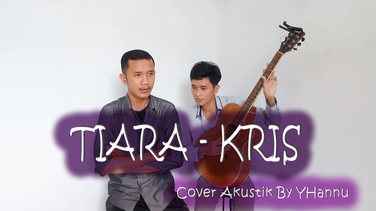 TIARA KRIS COVER BY YHANNU AKUSTIK (TIARA MENGGAMIT KENANGAN ZAMAN