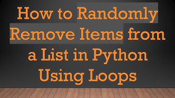 How to Randomly Remove Items from a List in Python Using Loops
