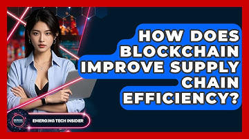 How Does Blockchain Improve Supply Chain Efficiency? - Emerging Tech Insider