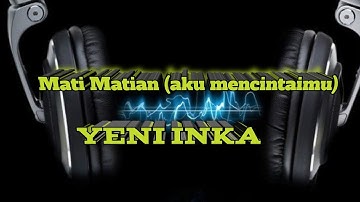 YENI INKA - mati Matian (aku mencintaimu)