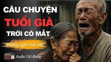 Không nghe sẽ rất tiếc: “CÂU CHUYỆN TUỔI GIÀ - TRỜI CÓ MẮT | Đọc Truyện Đêm Khuya