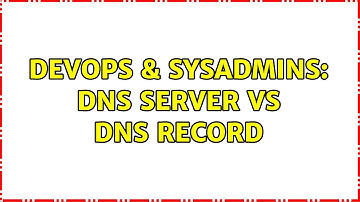 DevOps & SysAdmins: DNS Server VS DNS Record (2 Solutions!!)