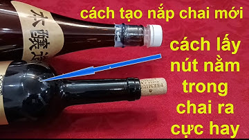 CÓ THỂ BẠN CHƯA BIẾT CÁCH LẤY nút nằm trong chai rựu ra và cách làm nút chai mới cực hay!