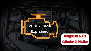 P0302 Code Explained: Diagnose & Fix Cylinder 2 Misfire |