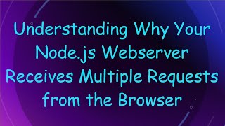 Celebrity Understanding Why Your Node.js Webserver Receives Multiple Requests from the Browser Profile