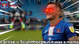 Carlisle V Scunthorpe If It Was A Meme