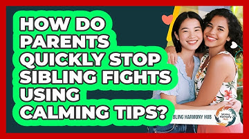 How Do Parents Quickly Stop Sibling Fights Using Calming Tips? - Sibling Harmony Hub