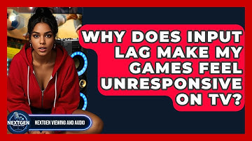 Why Does Input Lag Make My Games Feel Unresponsive On TV? - NextGen Viewing and Audio