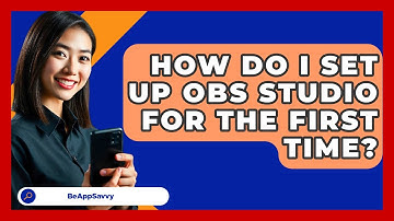 How Do I Set Up OBS Studio For The First Time? - Be App Savvy