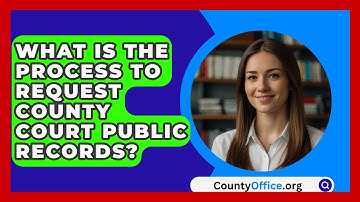 What Is The Process To Request County Court Public Records? - CountyOffice.org