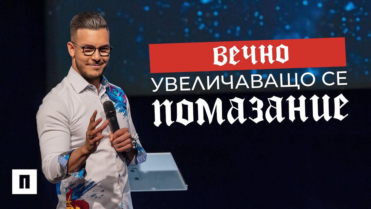 ВЕЧНО УВЕЛИЧАВАЩО СЕ ПОМАЗАНИЕ | Пастор Максим Асенов | Църква Пробуждане