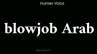 How To Pronounce Blowjob Arab | Pronunciation Blowjob Arab | How To Say Blowjob Arab