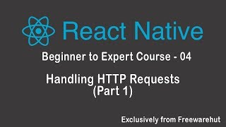 React Native Beginner to Expert 04 - Handling HTTP Requests (Part 1)