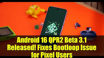Android 16 QPR2 Beta 3.1 Released! Fixes Bootloop Issue for Pixel Users