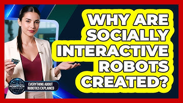 Why Are Socially Interactive Robots Created?