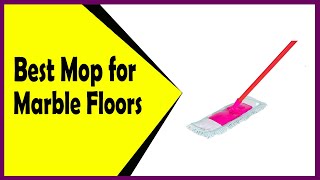 Best Mop for Marble Floors: Perfect Cleaning Marble Floors