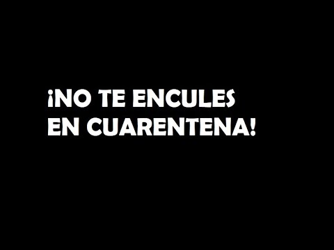 ¡NO TE ENCULES EN CUARENTENA! - YouTube