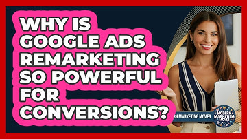 Why Is Google Ads Remarketing So Powerful For Conversions? - Modern Marketing Moves