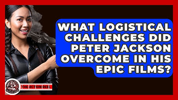 What Logistical Challenges Did Peter Jackson Overcome In His Epic Films? - The Action Reel