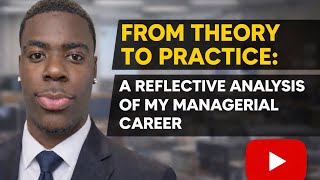 From Theory to Practice: A reflective analysis of my managerial journey