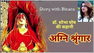 अग्नि श्रृंगार / Agni Shringar : डॉ. शोभा घोष / पद्मिनी का अग्नि श्रृंगार / कहानी  बिनाका की जुबानी