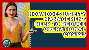 How Does Utility Management Help to Reduce Operational Costs? - Your Utilities Hub