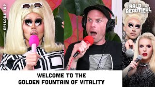 Welcome to the Golden Fountain of Vitality with Trixie and Katya | The Bald & the Beautiful Podcast