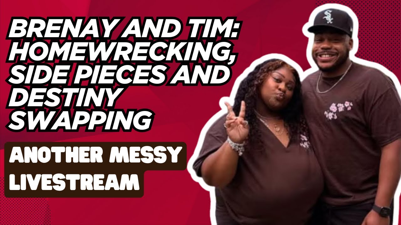 Brenay And Tim: Homewrecking, Side Pieces And Destiny Swapping (Another Messy Livestream)
