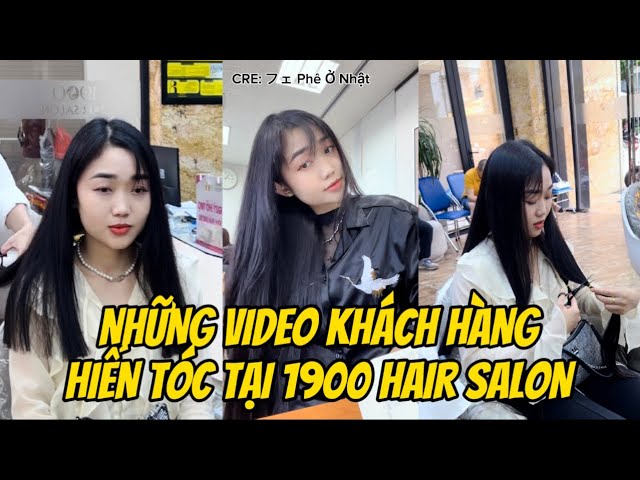 NHỮNG VIDEO KHÁCH HÀNG HIẾN TÓC TẠI 1900 HAIR SALON - YouTube